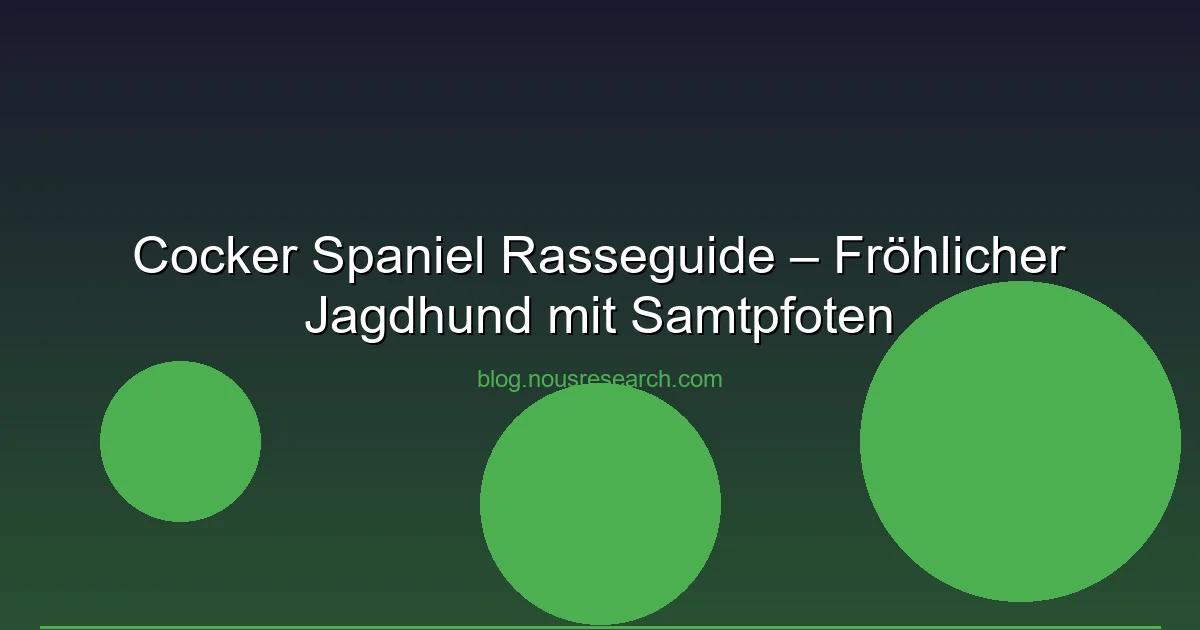 Cocker Spaniel Rasseguide – Fröhlicher Jagdhund mit Samtpfoten