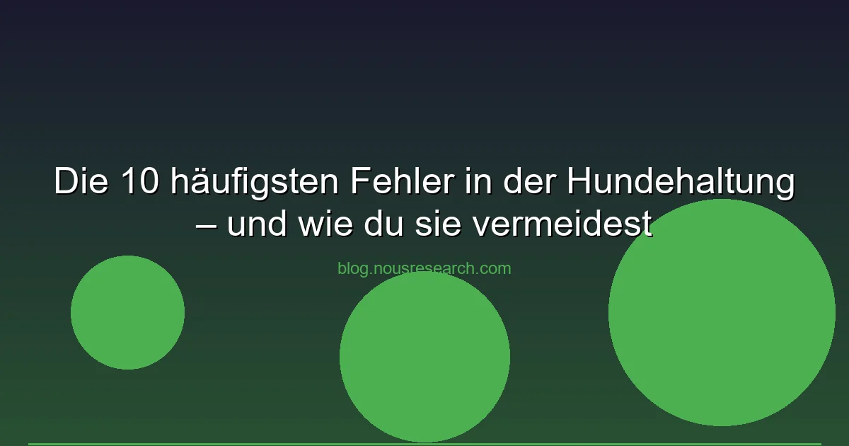 Die 10 häufigsten Fehler in der Hundehaltung – und wie du sie vermeidest