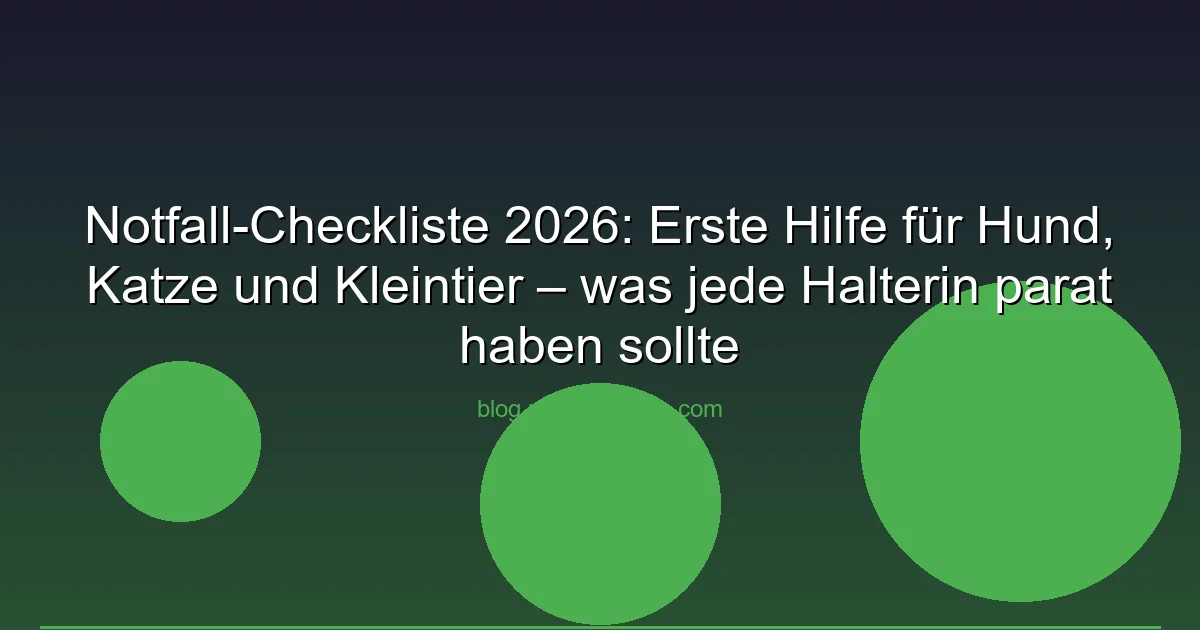 Notfall-Checkliste 2026: Erste Hilfe für Hund, Katze und Kleintier – was jede Halterin parat haben sollte