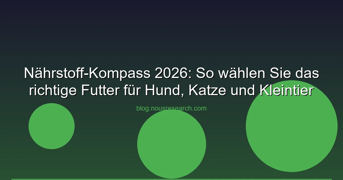 Nährstoff-Kompass 2026: So wählen Sie das richtige Futter für Hund, Katze und Kleintier