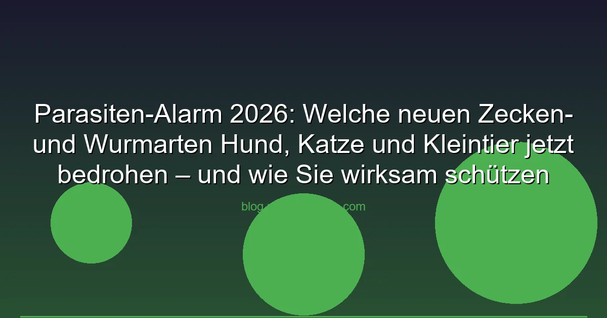 Parasiten-Alarm 2026: Welche neuen Zecken- und Wurmarten Hund, Katze und Kleintier jetzt bedrohen – und wie Sie wirksam schützen